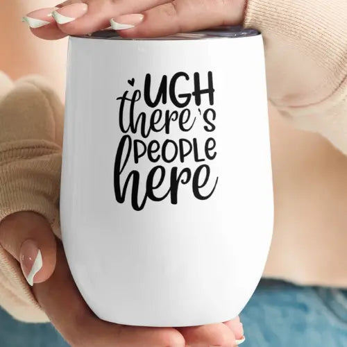 Wine Tumbler Ugh There's People Printful
