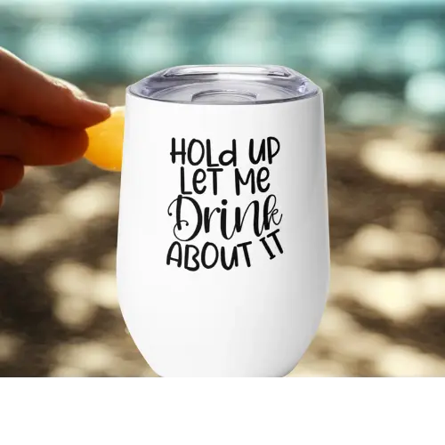 Wine Tumbler Let me DRINK about it Printful